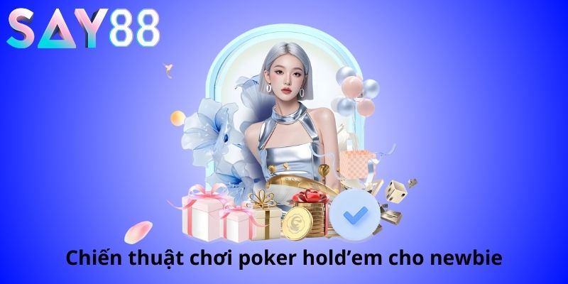 Cách Chơi Texas Hold'em Poker - Hướng Dẫn Chi Tiết Cho Người Mới 2025 3 chiến thuật chơi cho người mới